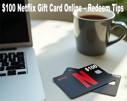 $100 Netflix Gift Card Online – Redeem Tips
